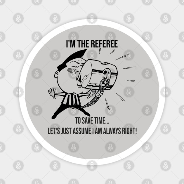 I'm The Referee Save Time ... Assume I Am Always Right Cartoon Art Magnet by SistersRock